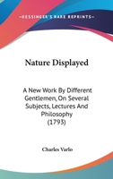 Nature Displayed: A New Work By Different Gentlemen, On Several Subjects, Lectures And Philosophy 1120010470 Book Cover