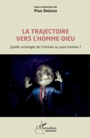 La trajectoire vers l'homme-dieu: Quelle ontologie de l'homme au post-homme ? (Harmattan Cameroun) (French Edition) 2343219273 Book Cover