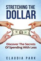 Stretching the Dollar: Discover the Secrets of Spending with Less 1530534372 Book Cover