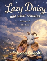Lazy Daisy and What Remains: Volume 8 — The End B0GN3D3MB8 Book Cover