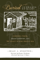 Buried in Shades of Night: Contested Voices, Indian Captivity, and the Legacy of King Philip's War 0816531382 Book Cover