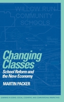 Changing Classes: School Reform and the New Economy (Learning in Doing: Social, Cognitive and Computational Perspectives) 0521645409 Book Cover