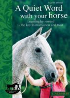 A quiet word with your horse: Learning by reward - the key to motivation and trust 0857880071 Book Cover