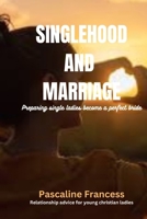 Singlehood and Marriage: preparing single ladies become a perfect bride B0BV1RF5B5 Book Cover