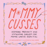 Mommy Cusses: Inspiring Profanity and Stimulating Sarcasm for Mamas Who’ve Seen It All 1797204122 Book Cover