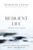 Resilient Life Journal and Planner: A Daily Guide to Strength, Hope, and Meaning 0310365430 Book Cover