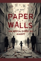 Paper Walls: How Artificial Borders Cage Humanity B0FHHPGX9Q Book Cover