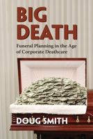 Big Death: Funeral Planning in the Age of Corporate Deathcare 1552662403 Book Cover