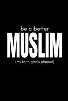 Be a Better Muslim (My Faith Goals Planner): Plan and Track Your Progress As You Achieve Spiritual Success 1790206111 Book Cover