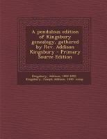 A Pendulous Edition of Kingsbury Genealogy, Gathered by Rev. Addison Kingsbury 1293547514 Book Cover