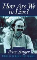 How Are We to Live?: Ethics in an Age of Self-Interest 0879759666 Book Cover