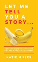 Let Me Tell You a Story: The Dating Life of an Average Girl and What Really Happens 1546942475 Book Cover