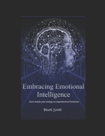 Embracing Emotional Intelligence: Don't Waste Your Energy on Unproductive Emotions B0DSLKDQLX Book Cover