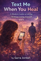 Text Me When You Heal: A Modern Guide to Loving Without Losing Yourself — keep it. B0FWXLW2M1 Book Cover