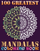 100 Greatest Mandalas Coloring Book: Adult Coloring Book Featuring Beautiful Mandalas Designed to Soothe the Soul B07Y4KC5GV Book Cover