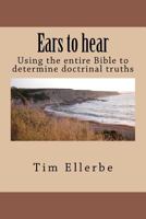 Ears to hear: Using the entire Bible to determine doctrinal truths 147000173X Book Cover