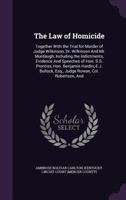 The Law of Homicide: Together with the Trial for Murder of Judge Wilkinson, Dr. Wilkinson and Mr. Murdaugh, Including the Indictments, Evid 1275096131 Book Cover