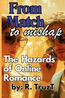 From Match to Mishap The Hazards of Online Romance: Unmasking Deception, Rediscovering Strength, and Reclaiming the Power of Real Connections B0DSJ19VRN Book Cover