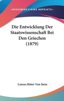 Die Entwicklung Der Staatswissenschaft Bei Den Griechen (1879) 1144906695 Book Cover