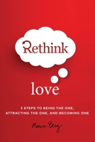 Rethink Love: 3 Steps to Being the One, Attracting the One, and Becoming One 1571899987 Book Cover