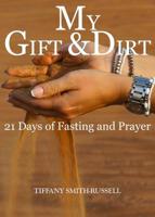 My Gift & Dirt: 21 Days of Fasting and Prayer: My Gift and Dirt: 21 days of Fasting and Prayer 0578525860 Book Cover