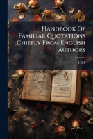 Handbook of Familiar Quotations: Chiefly from English Authors 1273595963 Book Cover