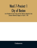 Ward 7-Precinct 1; City of Boston; List of Residents 20 years of Age and Over (Veterans Indicated by Star) (Females Indicated by Dagger) as of April 1 9354028764 Book Cover