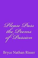 Please Pass the Poems of Passion 1492783544 Book Cover