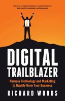 Digital Trailblazer: Harness Technology and Marketing to Rapidly Grow Your Business 1781331693 Book Cover