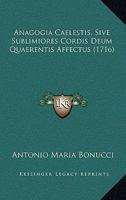 Anagogia Caelestis, Sive Sublimiores Cordis Deum Quaerentis Affectus (1716) 1120153158 Book Cover