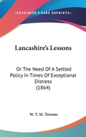 Lancashire's Lessons: Or The Need Of A Settled Policy In Times Of Exceptional Distress 0353865990 Book Cover