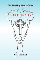 The Working Man's Guide to God, Eternity, and Me 1441562680 Book Cover