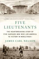 Five Lieutenants: The Heartbreaking Story of Five Harvard Men Who Led America to Victory in World War I 0312604238 Book Cover