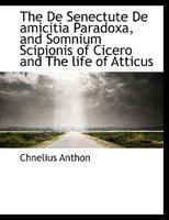 The De Senectute De amicitia Paradoxa, and Somnium Scipionis of Cicero and The life of Atticus 1116452944 Book Cover
