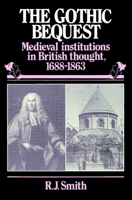 The Gothic Bequest: Medieval Institutions in British Thought, 1688-1863 0521893690 Book Cover