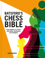 Batsford's Chess Bible: From beginner to winner with moves, techniques and strategies 1849947090 Book Cover