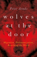 Wolves at the Door: Migration, Dehumanization, Rewilding the World 1501366750 Book Cover