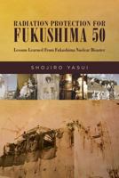 Radiation Protection for Fukushima 50: Lessons Learned From Fukushima Nuclear Disaster 1974120201 Book Cover