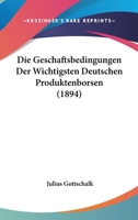 Die Geschaftsbedingungen Der Wichtigsten Deutschen Produktenborsen (1894) 1161095063 Book Cover