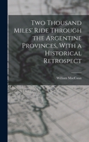 Two Thousand Miles' Ride Through the Argentine Provinces, With a Historical Retrospect 1018424199 Book Cover