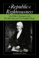 A Republic of Righteousness: The Public Christianity of the Post-Revolutionary New England Clergy 0195366808 Book Cover