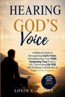 Hearing God's Voice: A Biblical Guide to Recognizing God's Voice, Strengthening Your Faith, Deepening Your Prayer Life, Discerning His Will, and Walking Confidently in Your Divine Purpose B0H88BSHYT Book Cover