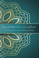 Relax with Mandala Colouring Book, 120 Therapeutic, Creative & Relaxing Designs: Adult Colouring Books Mandalas and Patterns Relaxing Colour Therapy Stress Relief 1695193202 Book Cover