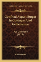 Gottfried August Burger in Gottingen Und Gelliehausen: Aus Urkunden (1873) 1168360056 Book Cover