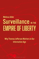 Surveillance in the Empire of Liberty: Why Thomas Jefferson Matters in Our Information Age B0F23N1C5K Book Cover