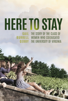 Here to Stay: The Story of the Class of Women Who Coeducated the University of Virginia 0813952824 Book Cover