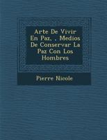 Arte De Vivir En Paz, �, Medios De Conservar La Paz Con Los Hombres 117922082X Book Cover