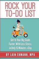 Rock Your To-Do List: Get to Your Bigger Goals Faster, With Less Stress, in Only 15 Minutes a Day 1530705975 Book Cover
