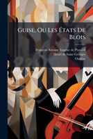 Guise, Ou Les États De Blois: Drame Lyrique En Trois Actes... 1279686065 Book Cover