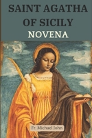 SAINT AGATHA OF SICILY NOVENA: A Martyr's Journey: Embracing Divine Healing, Protection, and Courage in Adversity through a Powerful Nine-Day Catholic Novena Prayer. B0CTBMK7FT Book Cover